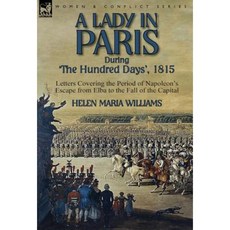 A Lady in Paris During 'The Hundred Days' 1815-Letters Covering the Period of Napoleon's Escape from Elba Hardcover, Leonaur Ltd