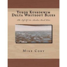 Yukon Kuskokwim Delta Whiteout Blues: The Life of an Alaskan Bush Pilot Paperback, Createspace Independent Publishing Platform