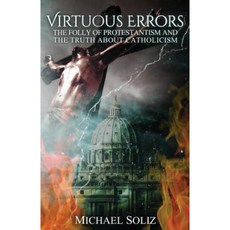Virtuous Errors: The Folly of Protestantism and the Truth about Catholicism Paperback, Createspace Independent Publishing Platform
