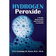Hydrogen Peroxide: A Health Homeostatic and Protective Essentiality Paperback, Createspace Independent Publishing Platform