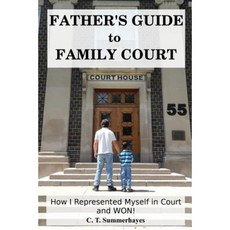 Father's Guide to Family Court: How I Represented Myself in Family Court - And Won! Paperback, Createspace Independent Publishing Platform