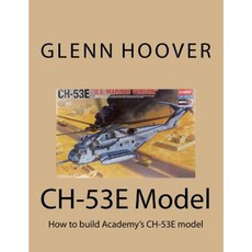 Ch-53e Model: How to Build Academy's Ch-53e Model Paperback, Createspace Independent Publishing Platform