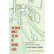 The DAO of Doug 2: The Art of Driving a Bus: Keeping Zen in San Francisco Transit: A Line Trainer's Guide Paperback, Balboa Press
