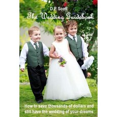 The Wedding Guidebook: How to Save Thousands of Dollars and Still Have the Wedding of Your Dreams! Paperback, Daren Scott