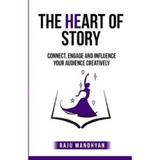 The Heart of Story: Connect Engage and Influence Your Audience Creatively! Paperback, Createspace Independent Publishing Platform