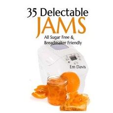 35 Delectable Jam Recipes: All Sugar Free and Breadmaker Friendly Paperback, Createspace Independent Publishing Platform