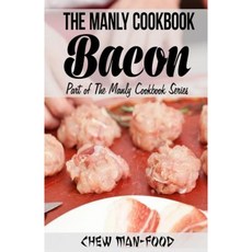 The Manly Cookbook: Bacon Paperback, Createspace Independent Publishing Platform