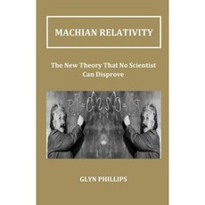 Machian Relativity: The New Theory That No Scientist Can Disprove Paperback, Createspace Independent Publishing Platform