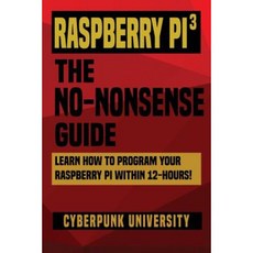 Raspberry Pi 3: The No-Nonsense Guide: Learn How to Program Your Raspberry Pi Within 12-Hours! Paperback, Createspace Independent Publishing Platform
