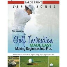 Golf Instruction Made Easy: Making Beginners Into Pros : Instructional Guide on the Perfect Swing to Always Break 90 Paperback, Robert Bailey