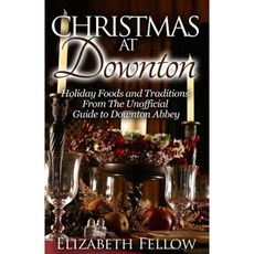 Christmas at Downton: Holiday Foods and Traditions from the Unofficial Guide to Downton Abbey Paperback, Createspace Independent Publishing Platform
