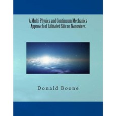 A Multi-Physics and Continuum Mechanics Approach of Lithiated Silicon Nanowires Paperback, Createspace Independent Publishing Platform