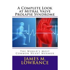 A Complete Look at Mitral Valve Prolapse Syndrome: The World's Most Common Heart Murmur Paperback, Createspace Independent Publishing Platform
