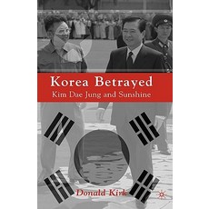 Korea Betrayed: Kim Dae Jung and Sunshine Hardcover, Palgrave MacMillan