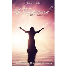 L'Esperance M'a Sauvee: Temoignage - Harcelement Scolaire Paperback, Charlene Kobel