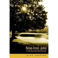 Nine-Iron John: A Tale about Men Who Play Golf Paperback, iUniverse