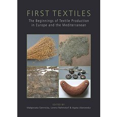First Textiles: The Beginnings of Textile Production in Europe and the Mediterranean Hardcover