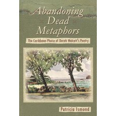 Abandoning Dead Metaphors: The Caribbean Phase of Derek Walcott's Poetry Paperback, University of the West Indies Press