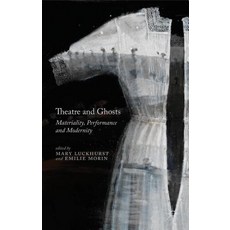 Theatre and Ghosts: Materiality Performance and Modernity Hardcover, Palgrave MacMillan