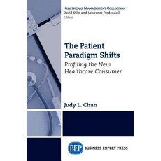 The Patient Paradigm Shifts: Profiling the New Healthcare Consumer Paperback, Business Expert Press