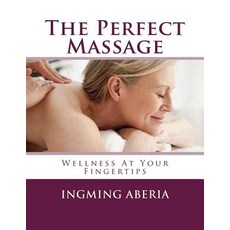 The Perfect Massage: Wellness at Your Fingertips Paperback, Createspace