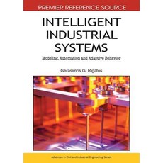 Intelligent Industrial Systems: Modeling Automation and Adaptive Behavior Hardcover, Information Science Reference