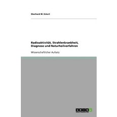 Radioaktivitat Strahlenkrankheit Diagnose Und Naturheilverfahren Paperback, Grin Publishing