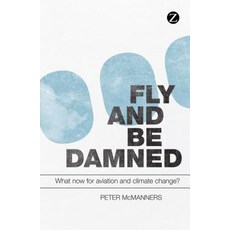 Fly and Be Damned: What Now for Aviation and Climate Change? Paperback, Zed Books