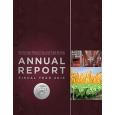Alcohol and Tobacco Tax and Trade Bureau Annual Report Fiscal Year 2013 Paperback, Createspace