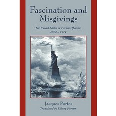 Fascination and Misgivings:"The United States in French Opinion 1870 1914", Cambridge University Press