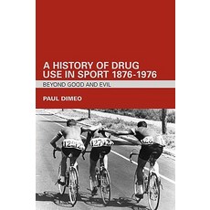 A History of Drug Use in Sport: 1876 1976: Beyond Good and Evil Paperback, Routledge