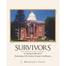 Survivors: A Catalog of Missouri's Remaining 19th Century County Courthouses Paperback, Createspace Independent Publishing Platform