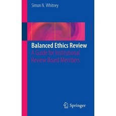 Balanced Ethics Review: A Guide for Institutional Review Board Members Paperback, Springer