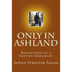 Only in Ashland: Reflections of a Smitten Immigrant Paperback, Createspace Independent Publishing Platform