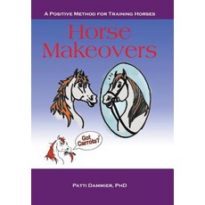 Horse Makeovers: A Positive Method for Training Horses Hardcover, iUniverse