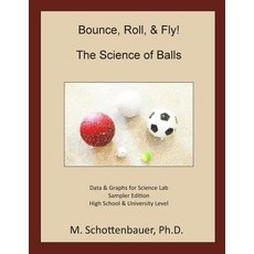 Bounce Roll & Fly: The Science of Balls: Data and Graphs for Science Lab: Sampler Edition Paperback, Createspace Independent Publishing Platform