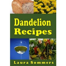 Dandelion Recipes: A Cookbook Using Foraged Wild Dandelions Paperback, Createspace Independent Publishing Platform