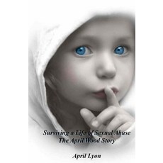 Surviving a Life of Violence: The April Wood Story Paperback, Createspace