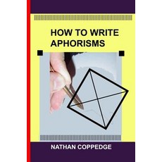 How to Write Aphorisms: The Aphoristic Method; A Guide to Writing Aphorisms Paperback, Createspace Independent Publishing Platform