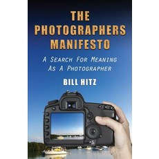 The Photographers Manifesto: A Search for Meaning as a Photographer Paperback, Createspace Independent Publishing Platform