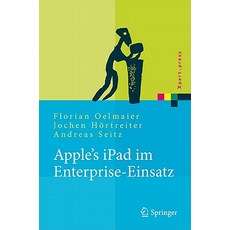 Apple's iPad Im Enterprise-Einsatz: Einsatzmoglichkeiten Programmierung Betrieb Und Sicherheit Im Unternehmen Hardcover, Springer