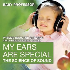 My Ears Are Special: The Science of Sound - Physics Book for Children Children's Physics Books Paperback, Baby Professor