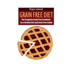 Grain Free Diet: The Complete Grain Free Cookbook for a Healthy Diet and Grain Free Eating Paperback, Webnetworks Inc