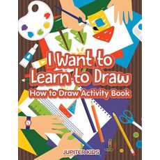 I Want to Learn to Draw: How to Draw Activity Book Paperback, Jupiter Kids