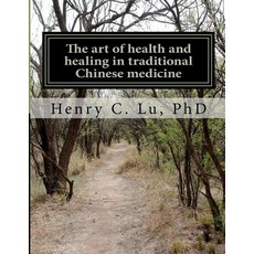 The Art of Health and Healing in Traditional Chinese Medicine Paperback, Createspace Independent Publishing Platform