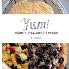 Yum!: Cooking Gluten Dairy and Soy Free. Paperback, Createspace Independent Publishing Platform