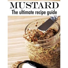 Mustard: The Ultimate Recipe Guide Paperback, Createspace