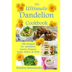 The Ultimate Dandelion Cookbook: 148 Recipes for Dandelion Leaves Flowers Buds Stems & Roots Paperback, Createspace Independent Publishing Platform