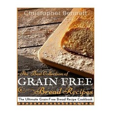 The Best Collection of Grain-Free Bread Recipes: The Ultimate Grain-Free Bread Recipe Cookbook Paperback, Createspace Independent Publishing Platform