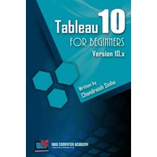 Tableau 10 for Beginners: Step by Step Guide to Developing Visualizations in Tableau 10 Paperback, Createspace Independent Publishing Platform